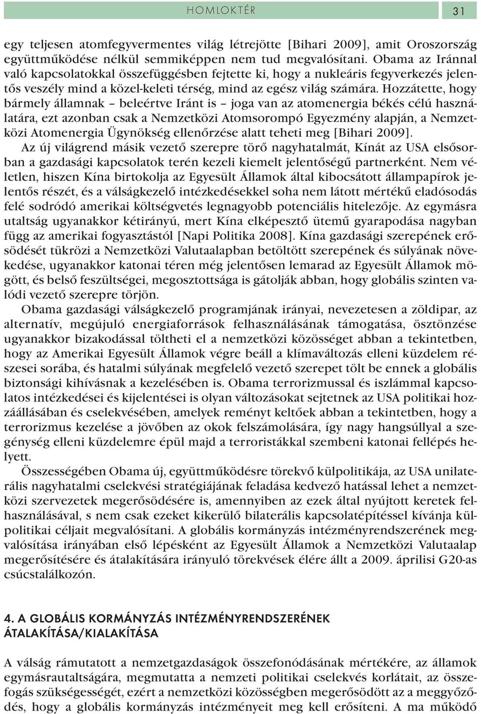 Hozzátette, hogy bármely államnak beleértve Iránt is joga van az atomenergia békés célú használatára, ezt azonban csak a Nemzetközi Atomsorompó Egyezmény alapján, a Nemzetközi Atomenergia Ügynökség