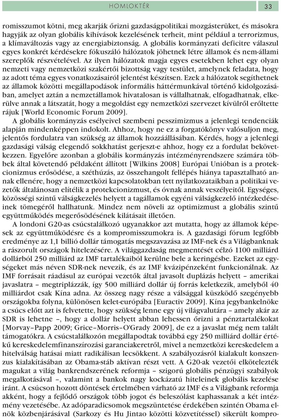 Az ilyen hálózatok magja egyes esetekben lehet egy olyan nemzeti vagy nemzetközi szakértői bizottság vagy testület, amelynek feladata, hogy az adott téma egyes vonatkozásairól jelentést készítsen.