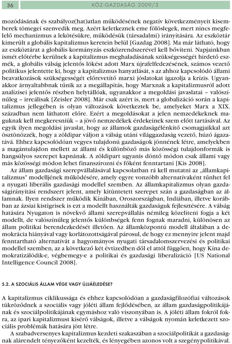 Ma már látható, hogy az eszköztárat a globális kormányzás eszközrendszerével kell bővíteni.