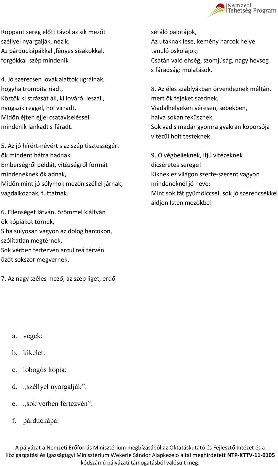 Az jó hírért-névért s az szép tisztességért ők mindent hátra hadnak, Emberségről példát, vitézségről formát mindeneknek ők adnak, Midőn mint jó sólymok mezőn széllel járnak, vagdalkoznak, futtatnak.