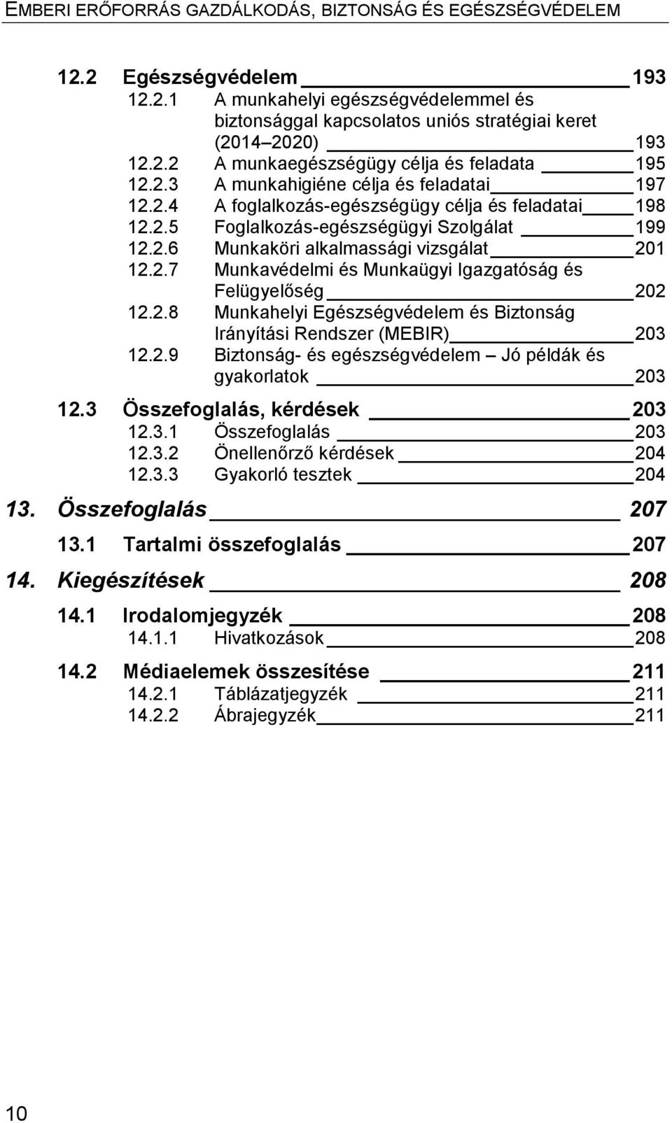 2.8 Munkahelyi Egészségvédelem és Biztonság Irányítási Rendszer (MEBIR) 203 12.2.9 Biztonság- és egészségvédelem Jó példák és gyakorlatok 203 12.3 Összefoglalás, kérdések 203 12.3.1 Összefoglalás 203 12.