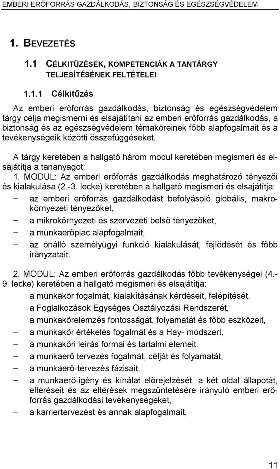 A tárgy keretében a hallgató három modul keretében megismeri és elsajátítja a tananyagot: 1. MODUL: Az emberi erőforrás gazdálkodás meghatározó tényezői és kialakulása (2.-3.