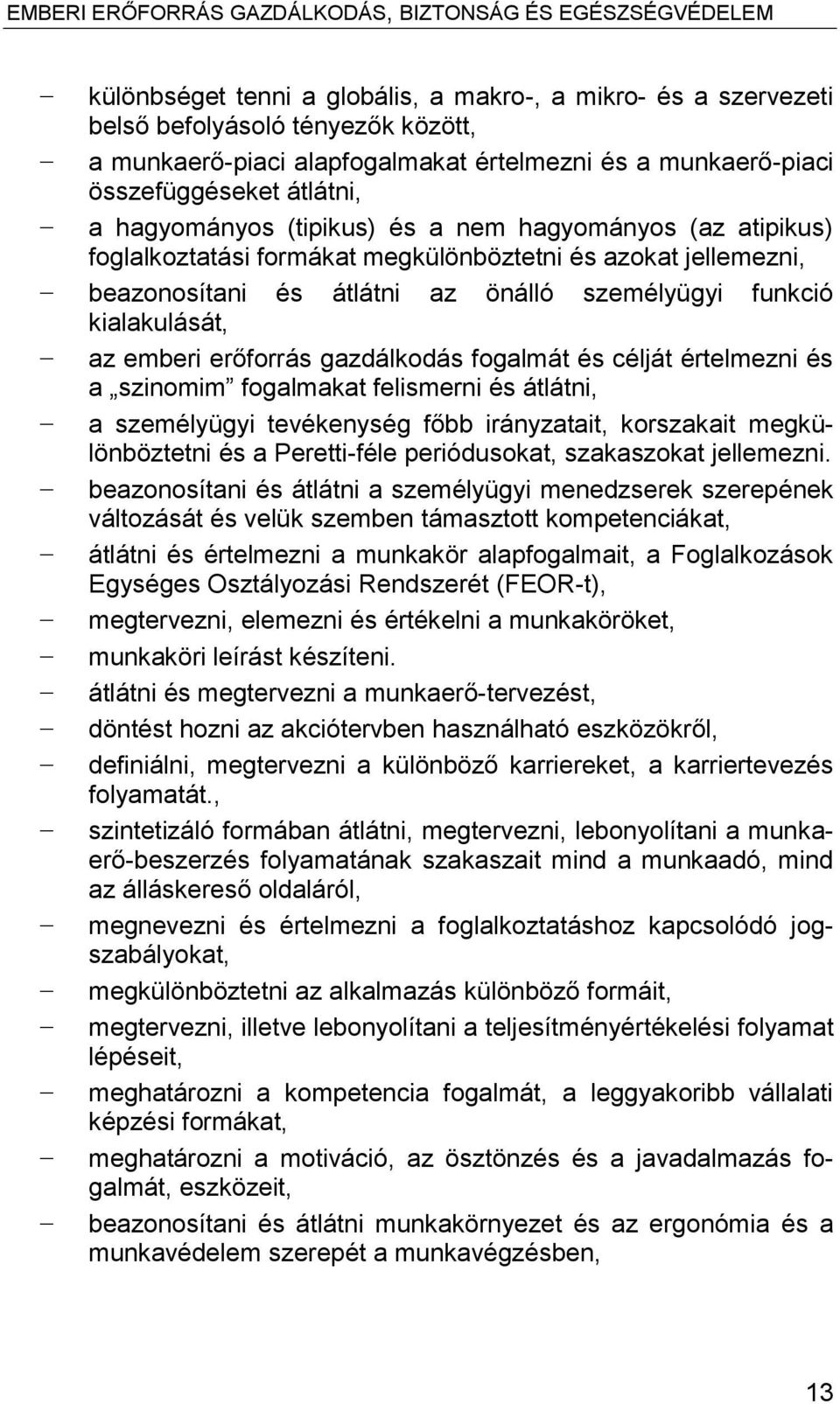 erőforrás gazdálkodás fogalmát és célját értelmezni és a szinomim fogalmakat felismerni és átlátni, a személyügyi tevékenység főbb irányzatait, korszakait megkülönböztetni és a Peretti-féle