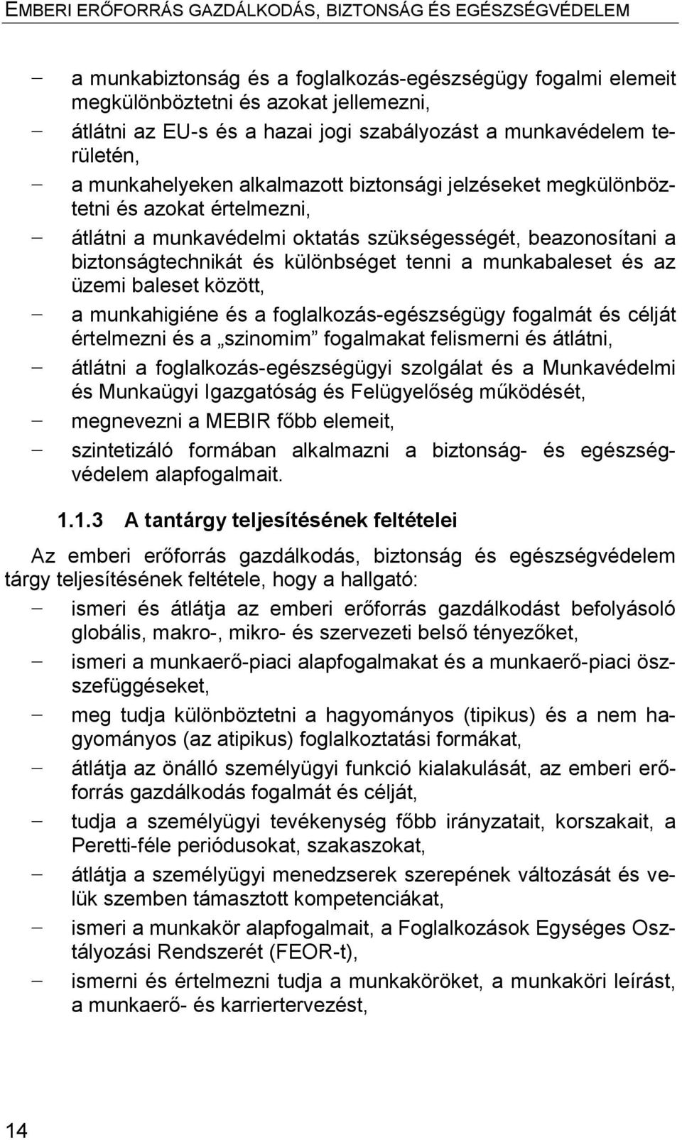 között, a munkahigiéne és a foglalkozás-egészségügy fogalmát és célját értelmezni és a szinomim fogalmakat felismerni és átlátni, átlátni a foglalkozás-egészségügyi szolgálat és a Munkavédelmi és