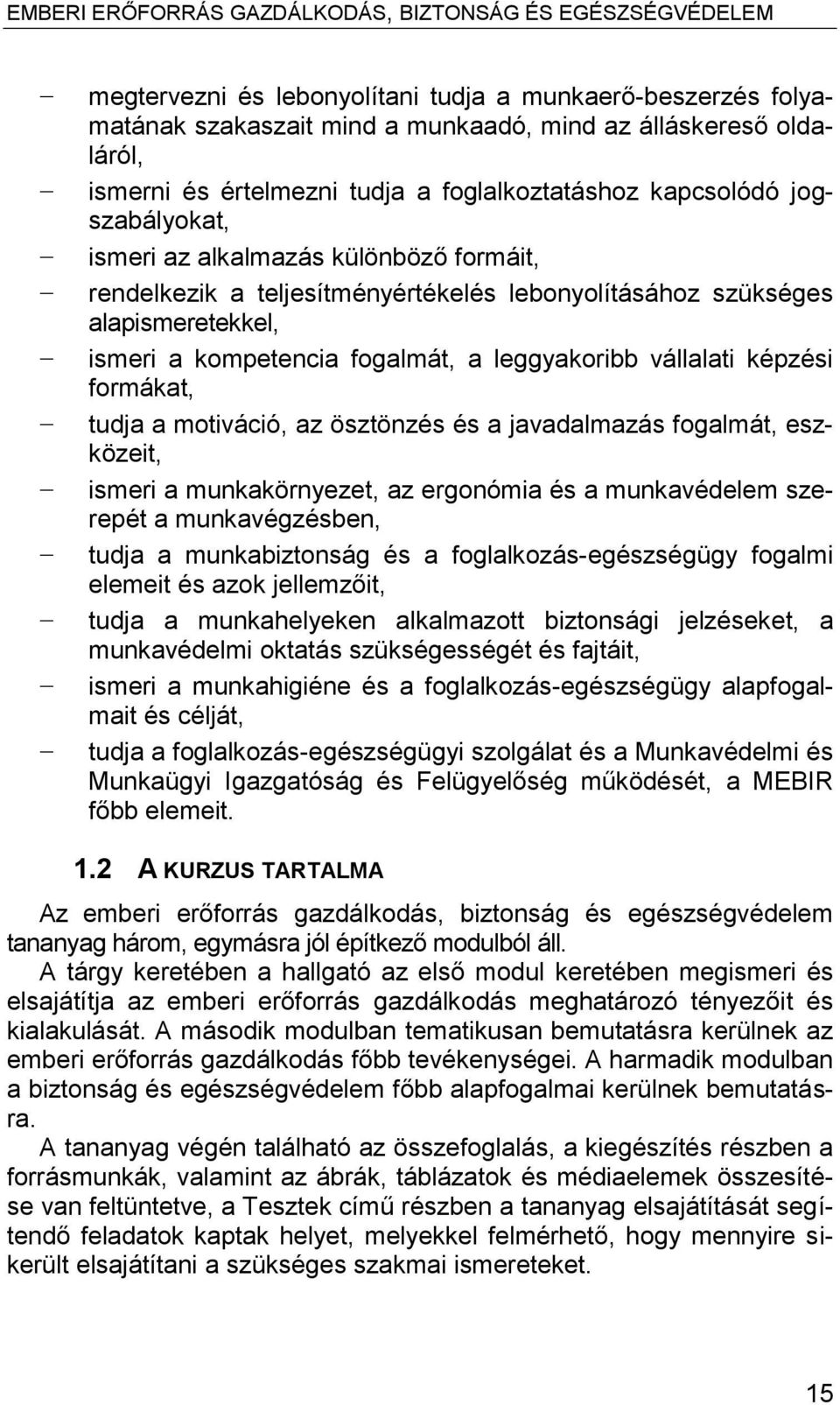 képzési formákat, tudja a motiváció, az ösztönzés és a javadalmazás fogalmát, eszközeit, ismeri a munkakörnyezet, az ergonómia és a munkavédelem szerepét a munkavégzésben, tudja a munkabiztonság és a