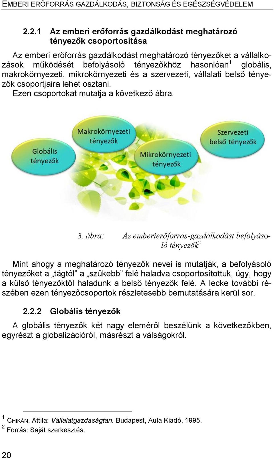 ábra: Az emberierőforrás-gazdálkodást befolyásoló tényezők 2 Mint ahogy a meghatározó tényezők nevei is mutatják, a befolyásoló tényezőket a tágtól a szűkebb felé haladva csoportosítottuk, úgy, hogy