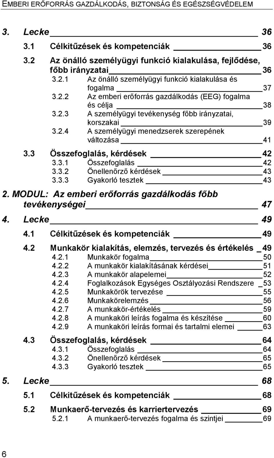 3.3 Gyakorló tesztek 43 2. MODUL: Az emberi erőforrás gazdálkodás főbb tevékenységei 47 4. Lecke 49 4.1 Célkitűzések és kompetenciák 49 4.2 Munkakör kialakítás, elemzés, tervezés és értékelés _ 49 4.