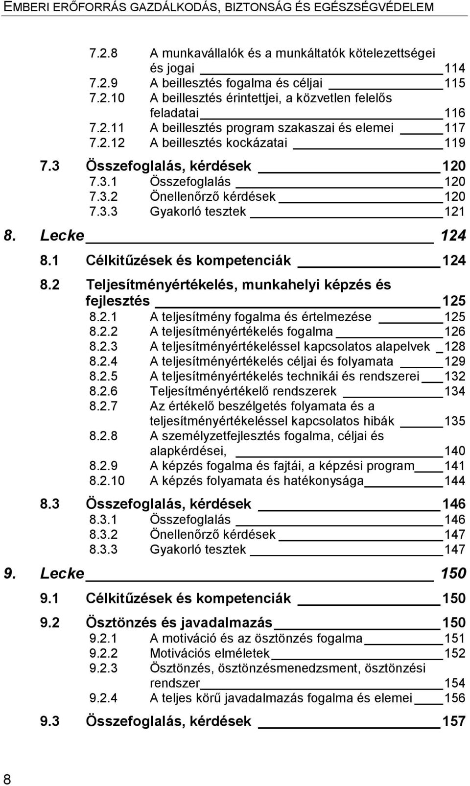 2 Teljesítményértékelés, munkahelyi képzés és fejlesztés 125 8.2.1 A teljesítmény fogalma és értelmezése 125 8.2.2 A teljesítményértékelés fogalma 126 8.2.3 A teljesítményértékeléssel kapcsolatos alapelvek _ 128 8.