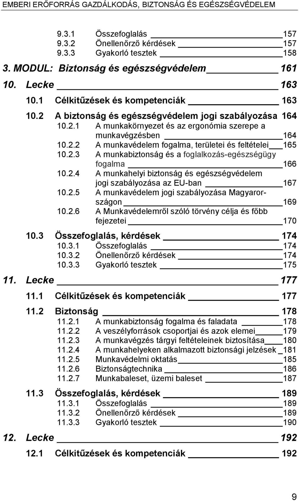 2.4 A munkahelyi biztonság és egészségvédelem jogi szabályozása az EU-ban 167 10.2.5 A munkavédelem jogi szabályozása Magyarországon 169 10.2.6 A Munkavédelemről szóló törvény célja és főbb fejezetei 170 10.