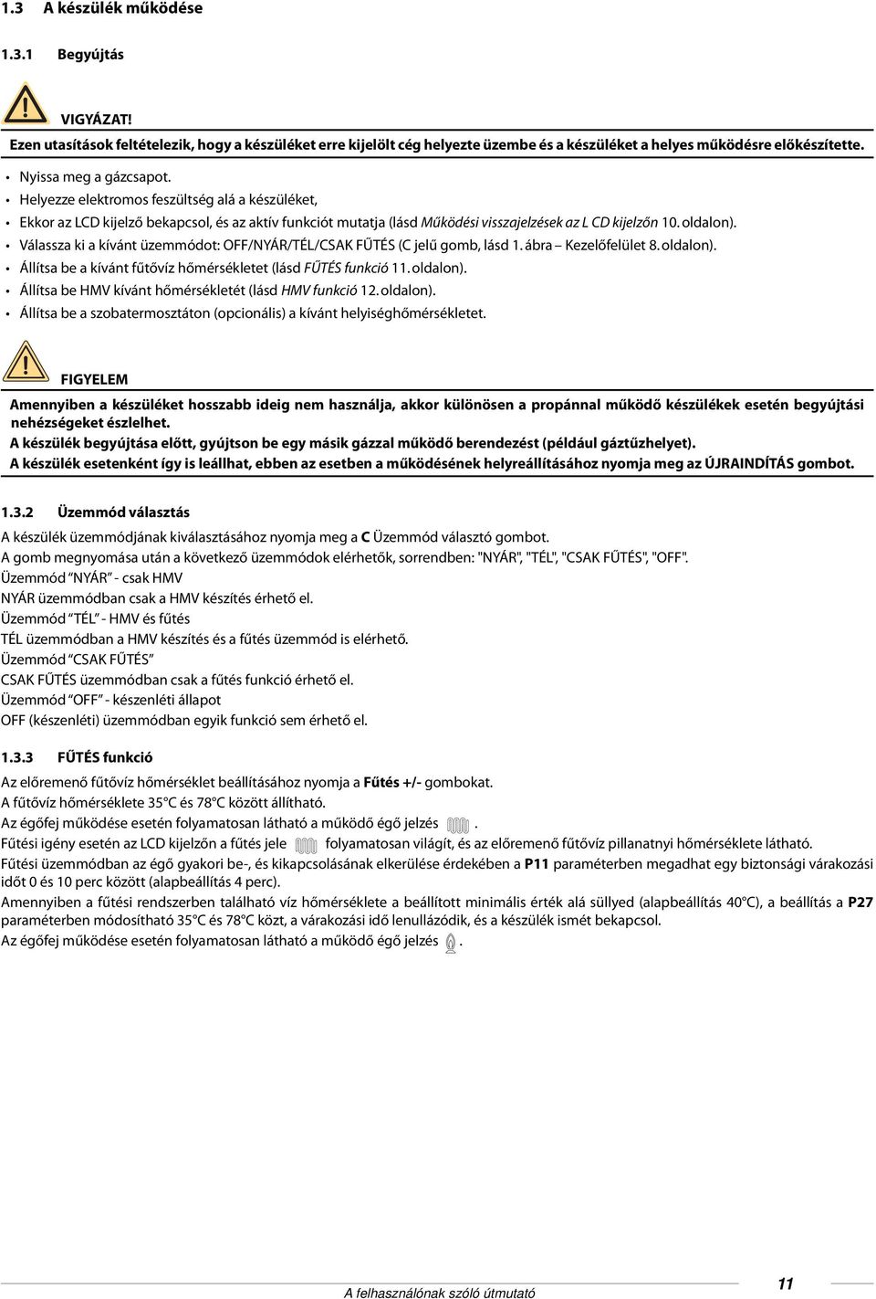 Válassza ki a kívánt üzemmódot: OFF/NYÁR/TÉL/CSAK FŰTÉS (C jelű gomb, lásd 1. ábra Kezelőfelület 8. oldalon). Állítsa be a kívánt fűtővíz hőmérsékletet (lásd FŰTÉS funkció 11. oldalon). Állítsa be HMV kívánt hőmérsékletét (lásd HMV funkció 12.