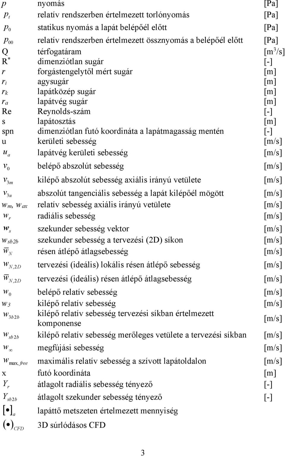 koordináta a lapátmagasság mentén [-] u kerületi sebesség [m/s] u lapátvég kerületi sebesség [m/s] a v 0 belépő abszolút sebesség [m/s] v 3m kilépő abszolút sebesség axiális irányú vetülete [m/s] v