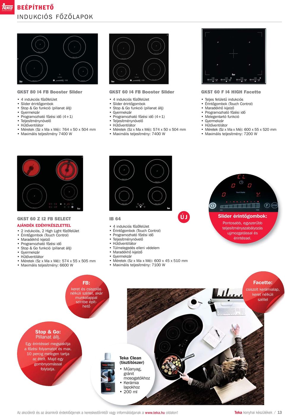 teljesítmény: 7400 W GKST 60 F I4 HIGH Facette Teljes felületû indukciós Melegentartó funkció Hûtôventilátor 600 x 55 x 520 mm Maximális teljesítmény: 7200 W GKST 60 Z I2 FB SELECT AJÁNDÉK
