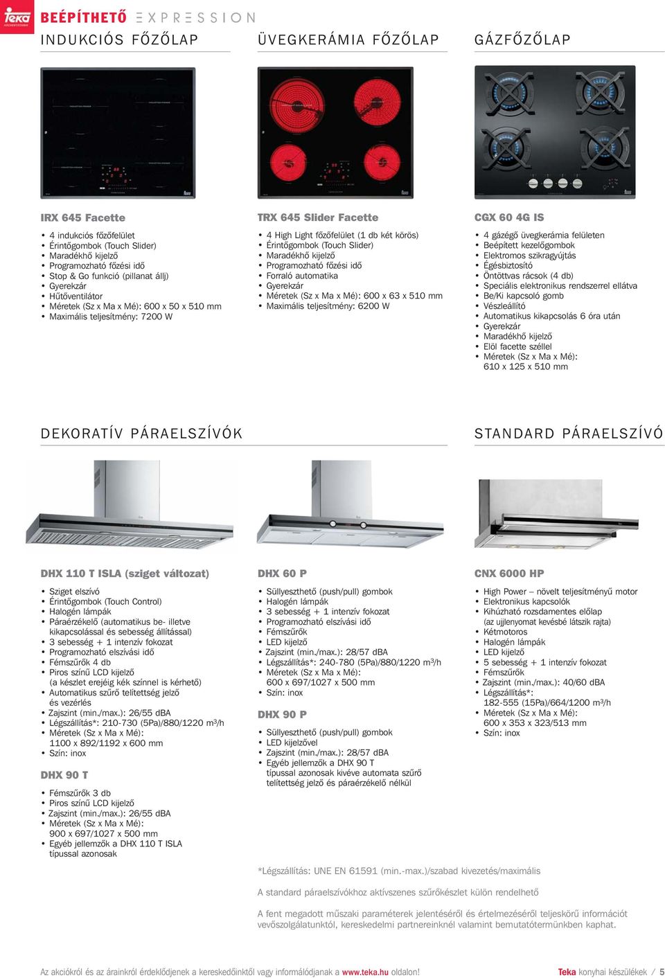 W CGX 60 4G IS 4 gázégô üvegkerámia felületen Öntöttvas rácsok (4 db) Speciális elektronikus rendszerrel ellátva Be/Ki kapcsoló gomb Vészleállító Automatikus kikapcsolás 6 óra után Gyerekzár Elöl