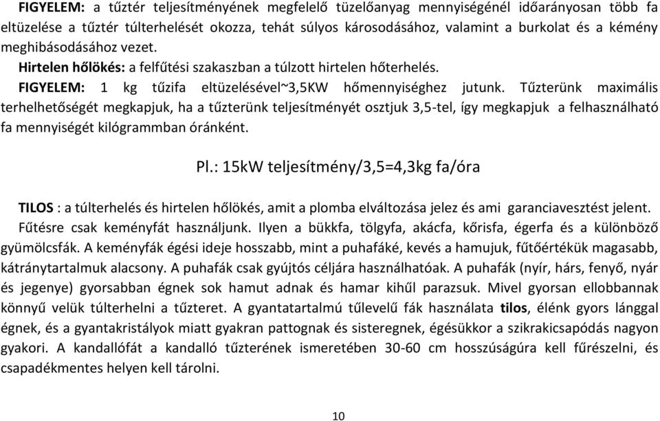 Tűzterünk maximális terhelhetőségét megkapjuk, ha a tűzterünk teljesítményét osztjuk 3,5-tel, így megkapjuk a felhasználható fa mennyiségét kilógrammban óránként. Pl.