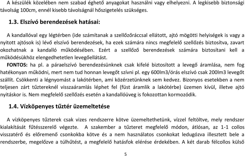 nincs megfelelő szellőzés biztosítva, zavart okozhatnak a kandalló működésében. Ezért a szellőző berendezések számára biztosítani kell a működésükhöz elengedhetetlen levegőellátást. FONTOS: ha pl.