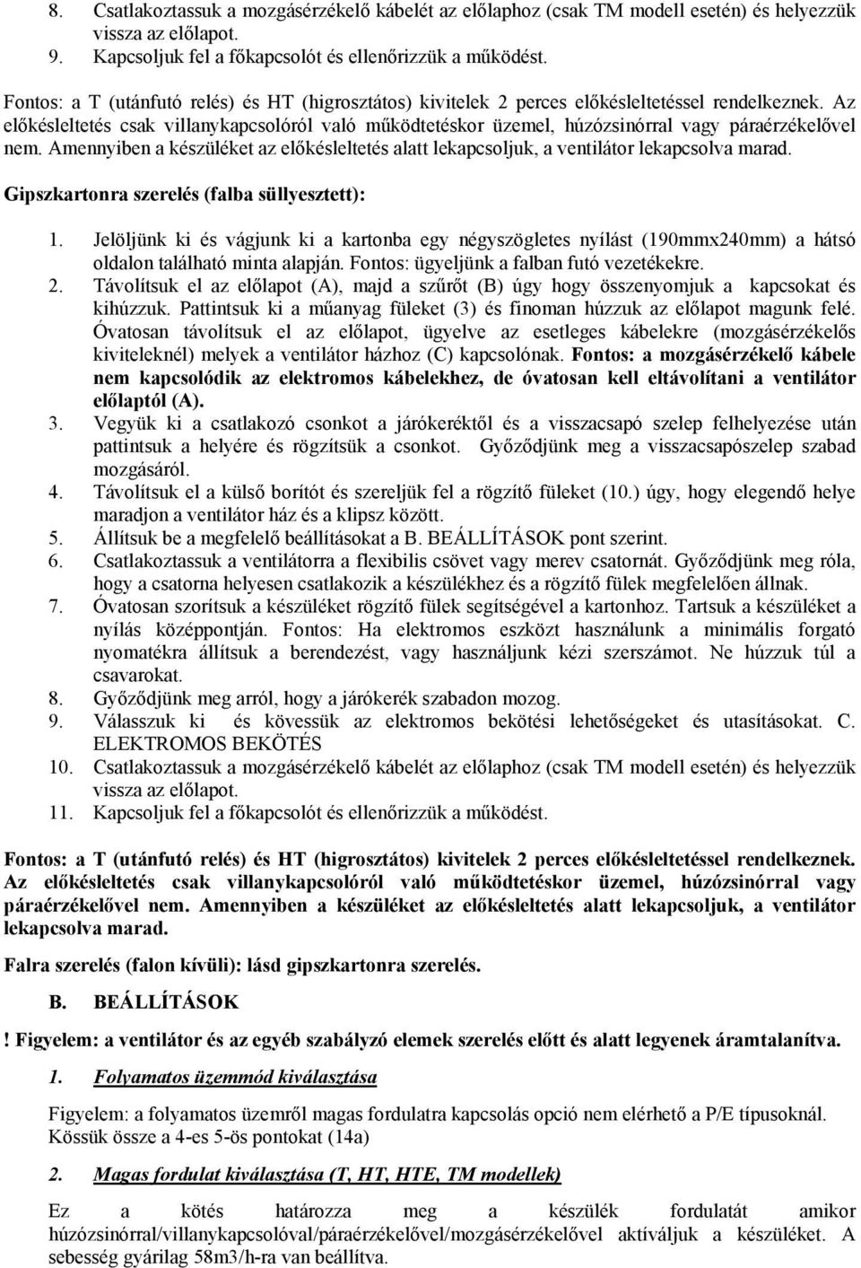 Az előkésleltetés csak villanykapcsolóról való működtetéskor üzemel, húzózsinórral vagy páraérzékelővel nem.