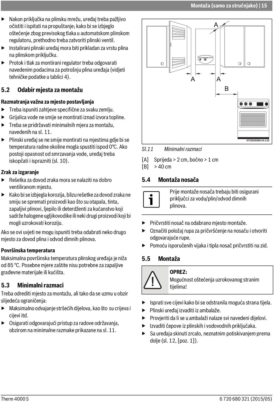 Protok i tlak za montirani regulator treba odgovarati navedenim podacima za potrošnju plina uređaja (vidjeti tehničke podatke u tablici 4). 5.