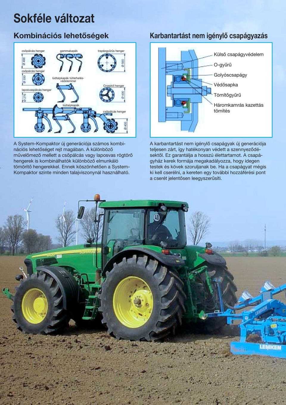 lehetőséget rejt magában. A különböző művelőmező mellett a csőpálcás vagy laposvas rögtörő hengerek is kombinálhatók különböző elmunkáló tömörítő hengerekkel.