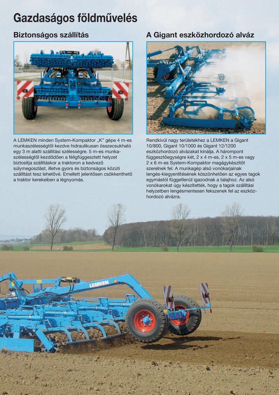 Emellett jelentősen csökkenthető a traktor kerekeiben a légnyomás. Rendkívül nagy területekhez a LEMKEN a Gigant 10/800, Gigant 10/1000 és Gigant 12/1200 eszközhordozó alvázakat kínálja.