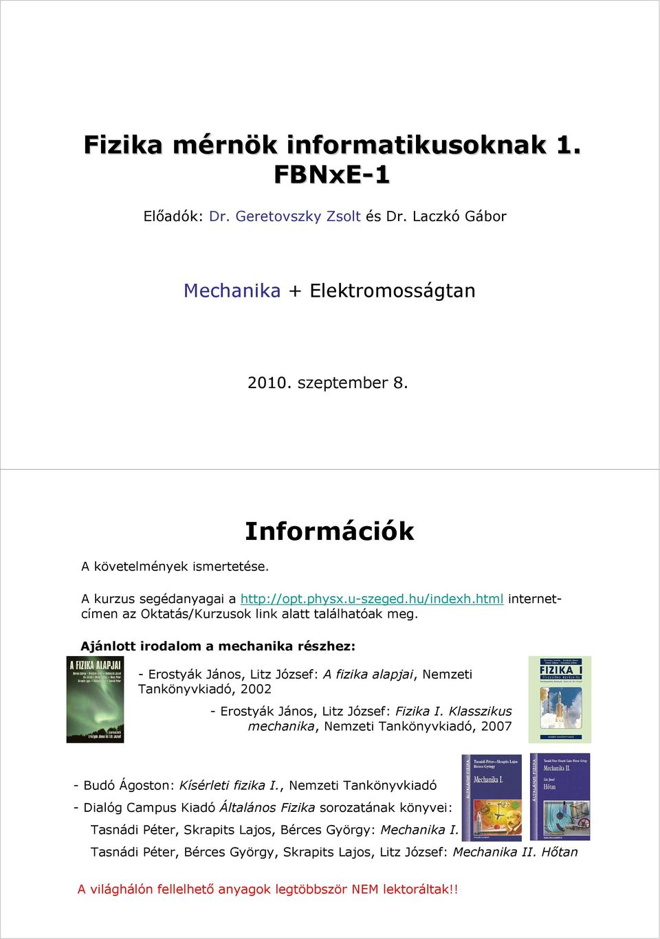 Ajánlott irodalom a mechanika részhez: - Erostyák János, Litz József: A fizika alapjai, Nemzeti Tankönyvkiadó, 2002 - Erostyák János, Litz József: Fizika I.