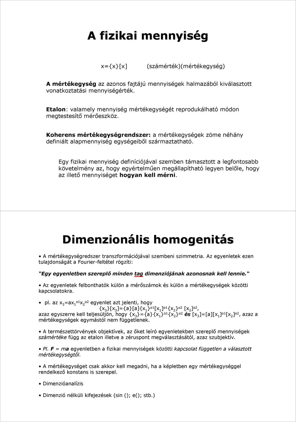 Egy fizikai mennyiség definíciójával szemben támasztott a legfontosabb követelmény az, hogy egyértelműen megállapítható legyen belőle, hogy az illető mennyiséget hogyan kell mérni.