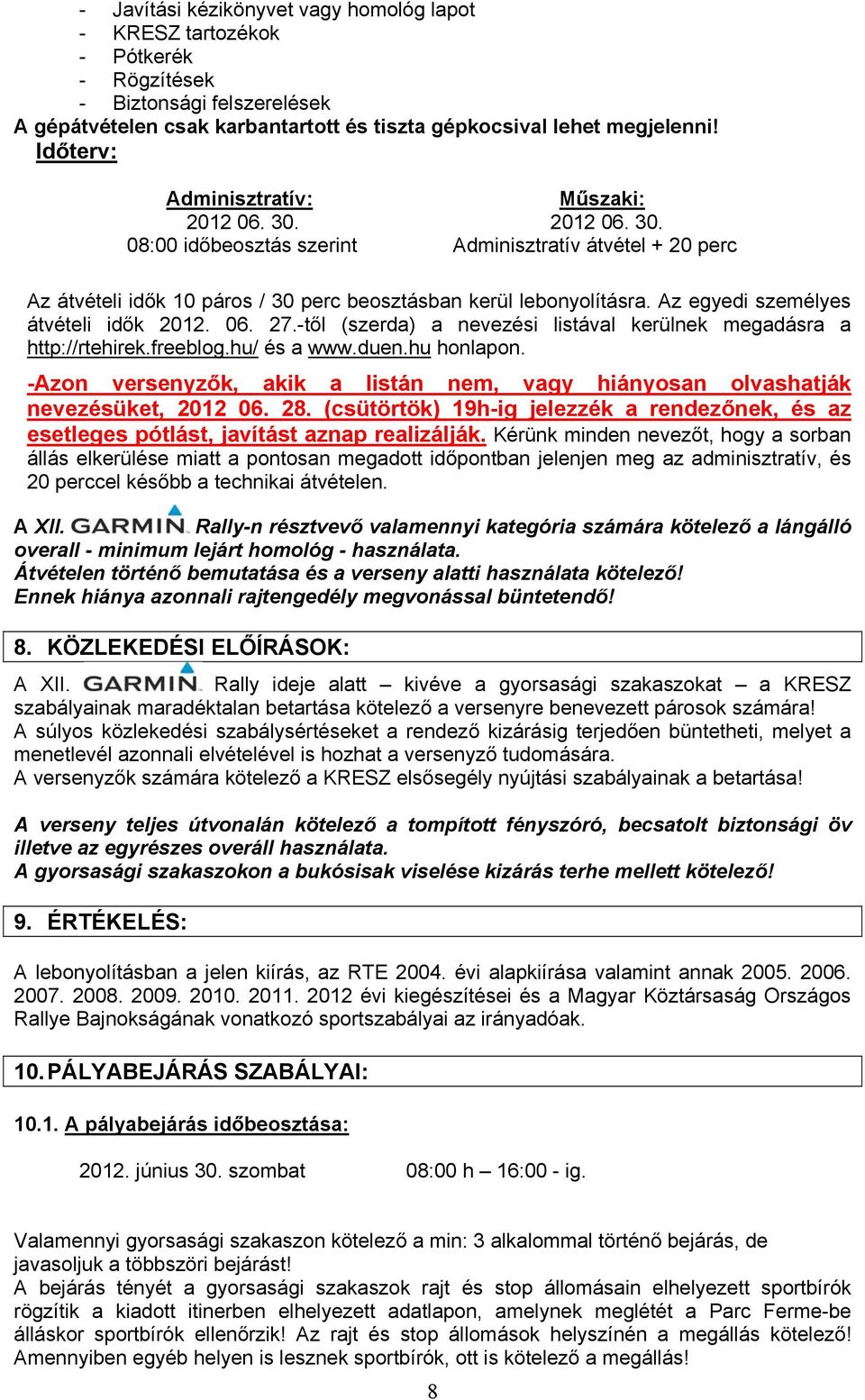 Az egyedi személyes átvételi idők 2012. 06. 27.-től (szerda) a nevezési listával kerülnek megadásra a http://rtehirek.freeblog.hu/ és a www.duen.hu honlapon.