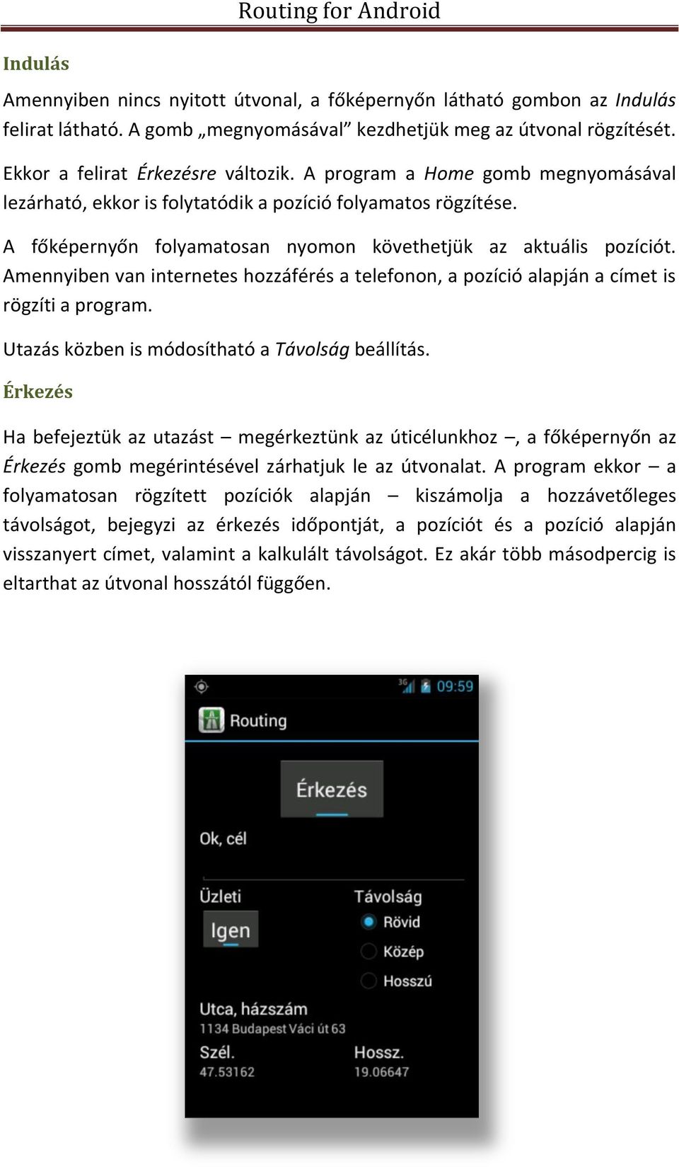 A főképernyőn folyamatosan nyomon követhetjük az aktuális pozíciót. Amennyiben van internetes hozzáférés a telefonon, a pozíció alapján a címet is rögzíti a program.