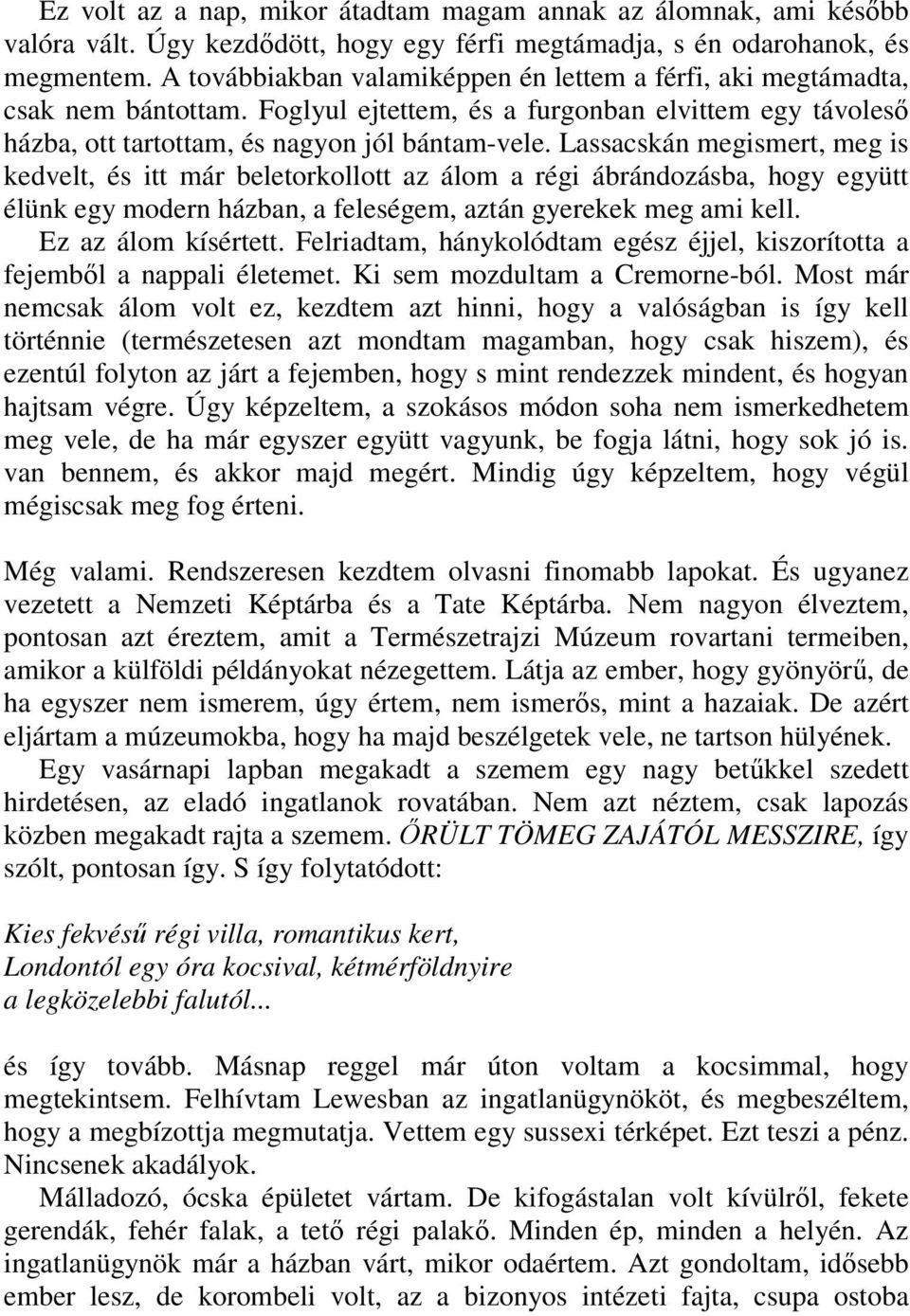 Lassacskán megismert, meg is kedvelt, és itt már beletorkollott az álom a régi ábrándozásba, hogy együtt élünk egy modern házban, a feleségem, aztán gyerekek meg ami kell. Ez az álom kísértett.