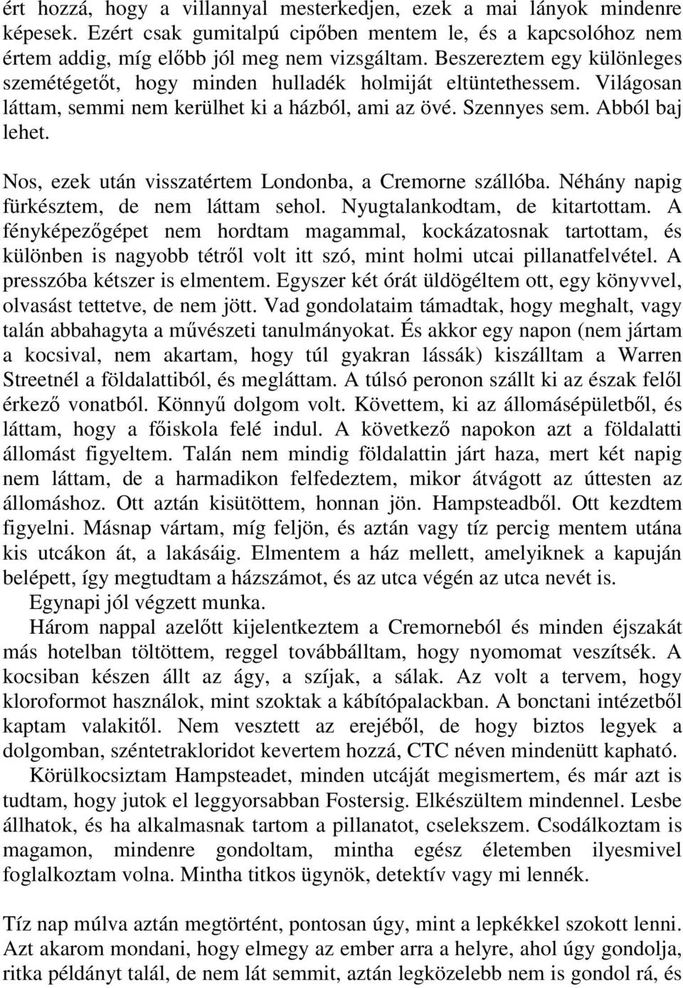 Nos, ezek után visszatértem Londonba, a Cremorne szállóba. Néhány napig fürkésztem, de nem láttam sehol. Nyugtalankodtam, de kitartottam.