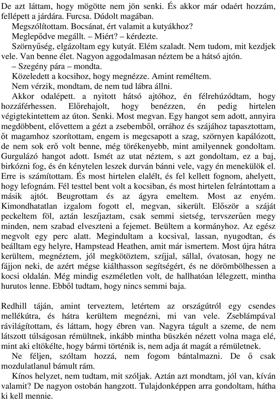 Közeledett a kocsihoz, hogy megnézze. Amint reméltem. Nem vérzik, mondtam, de nem tud lábra állni. Akkor odalépett. a nyitott hátsó ajtóhoz, én félrehúzódtam, hogy hozzáférhessen.