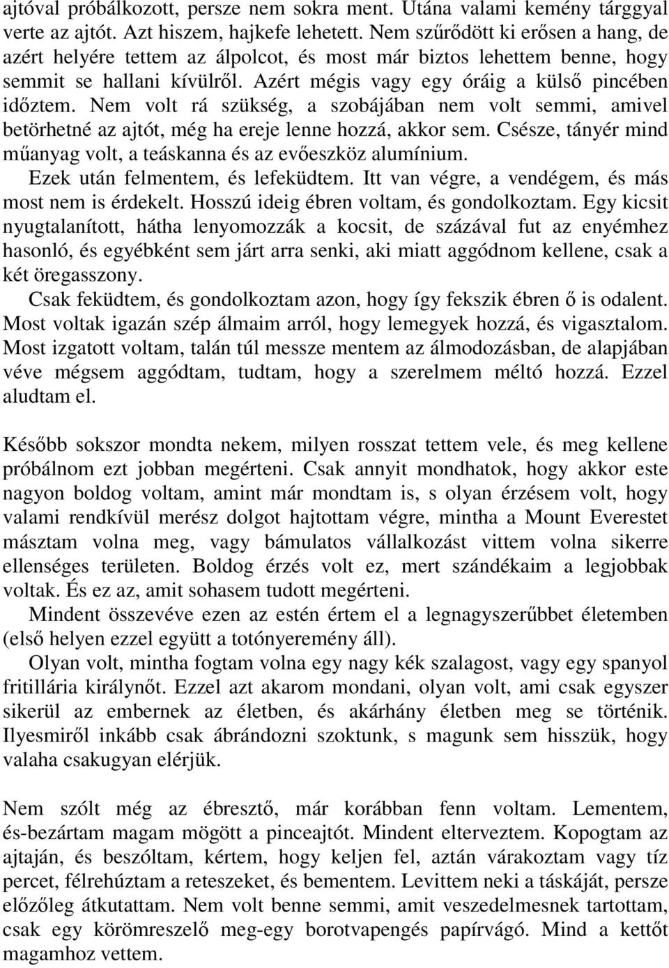 Nem volt rá szükség, a szobájában nem volt semmi, amivel betörhetné az ajtót, még ha ereje lenne hozzá, akkor sem. Csésze, tányér mind műanyag volt, a teáskanna és az evőeszköz alumínium.