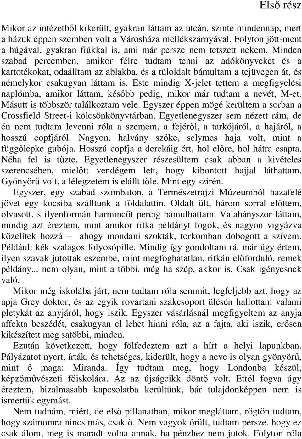 Minden szabad percemben, amikor félre tudtam tenni az adókönyveket és a kartotékokat, odaálltam az ablakba, és a túloldalt bámultam a tejüvegen át, és némelykor csakugyan láttam is.