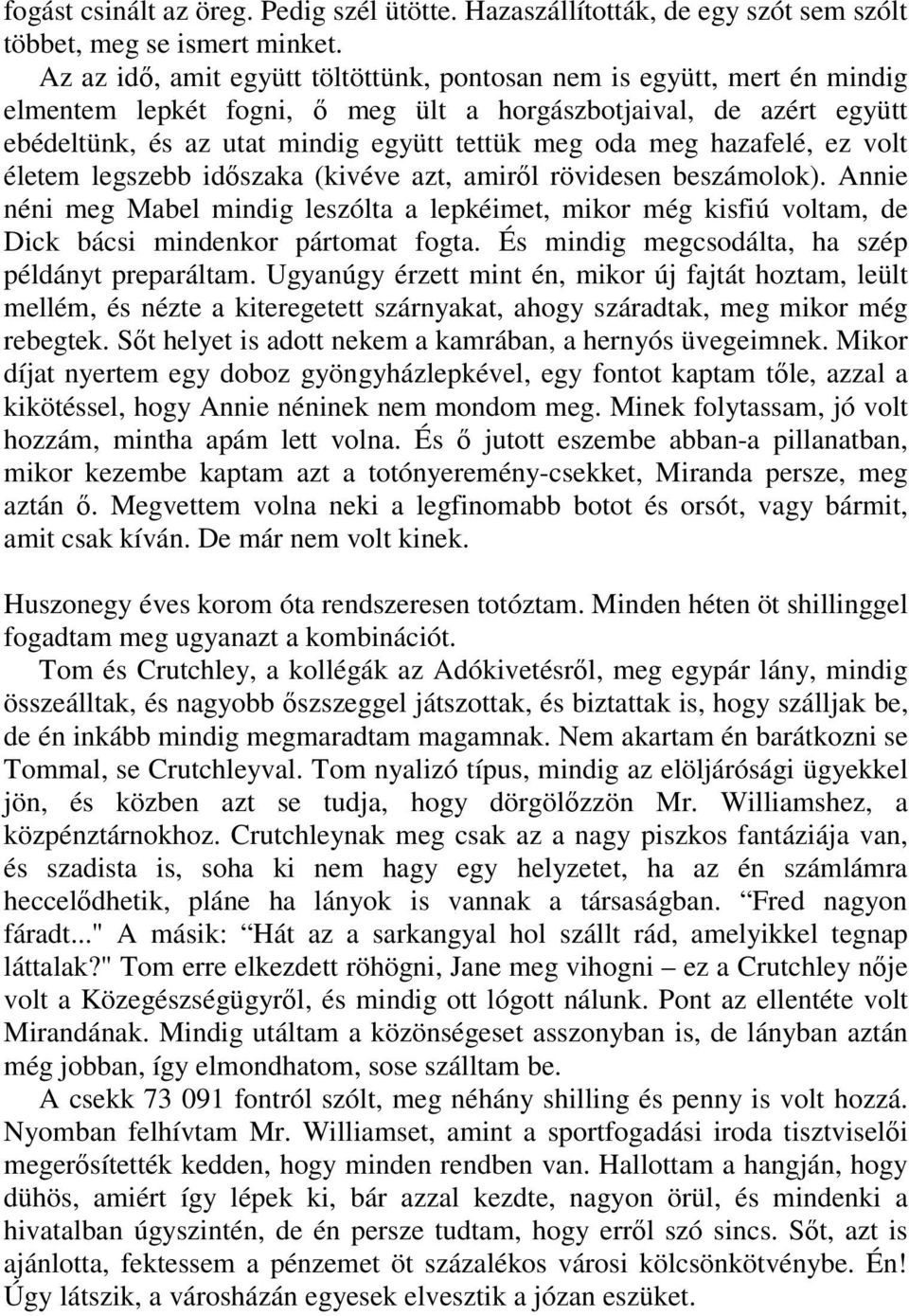 hazafelé, ez volt életem legszebb időszaka (kivéve azt, amiről rövidesen beszámolok). Annie néni meg Mabel mindig leszólta a lepkéimet, mikor még kisfiú voltam, de Dick bácsi mindenkor pártomat fogta.