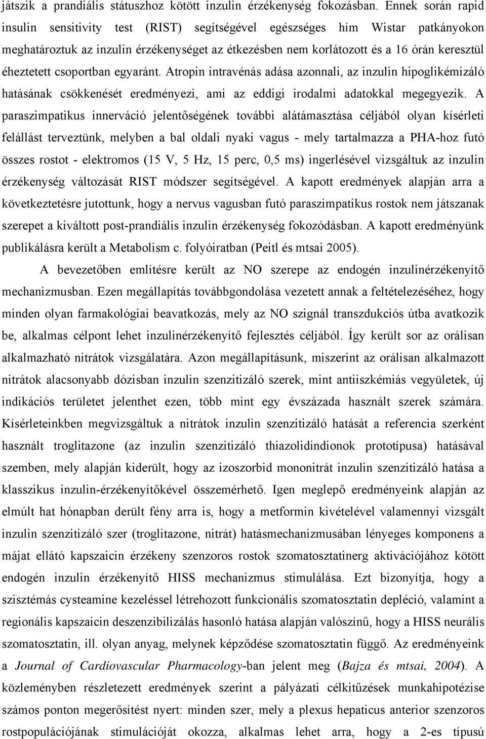 csoportban egyaránt. Atropin intravénás adása azonnali, az inzulin hipoglikémizáló hatásának csökkenését eredményezi, ami az eddigi irodalmi adatokkal megegyezik.