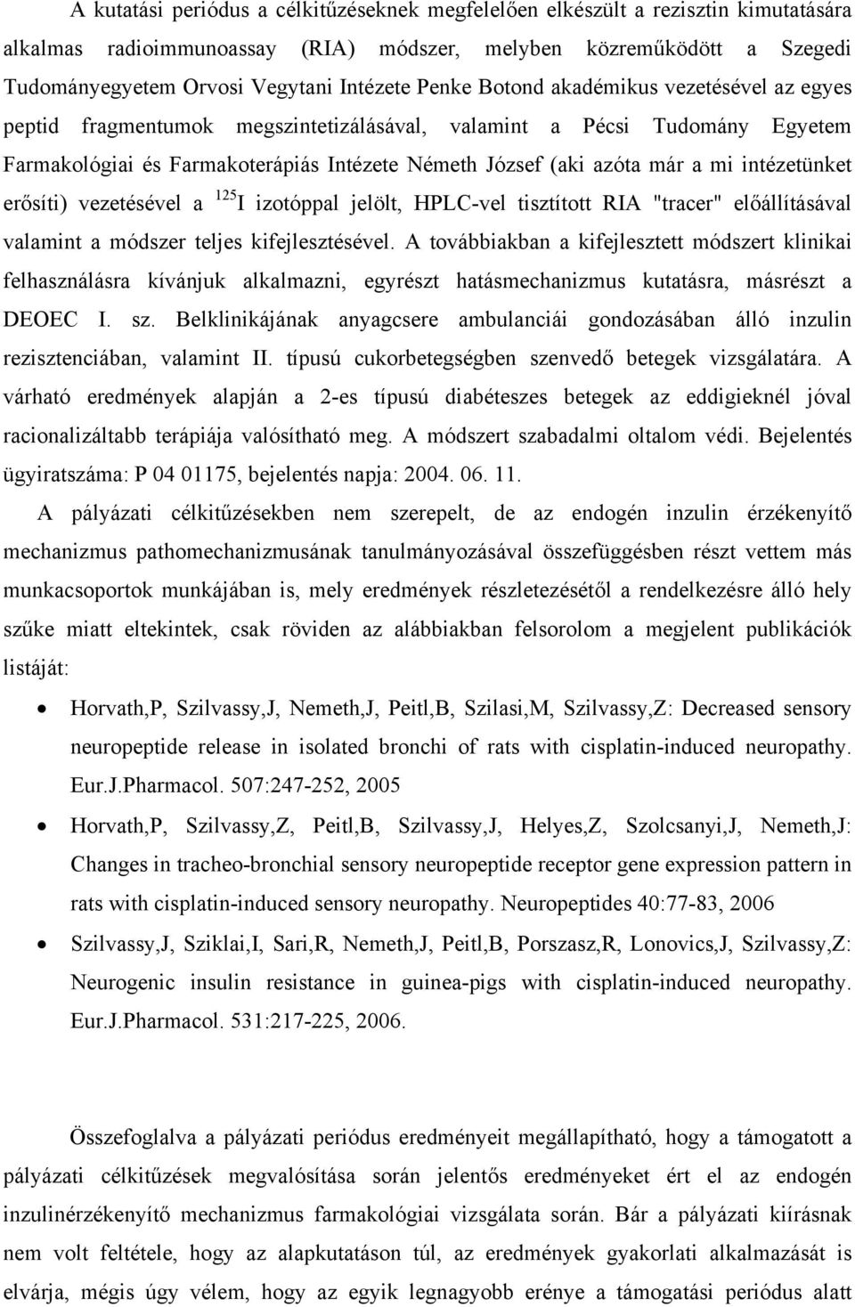 intézetünket erősíti) vezetésével a 125 I izotóppal jelölt, HPLC-vel tisztított RIA "tracer" előállításával valamint a módszer teljes kifejlesztésével.