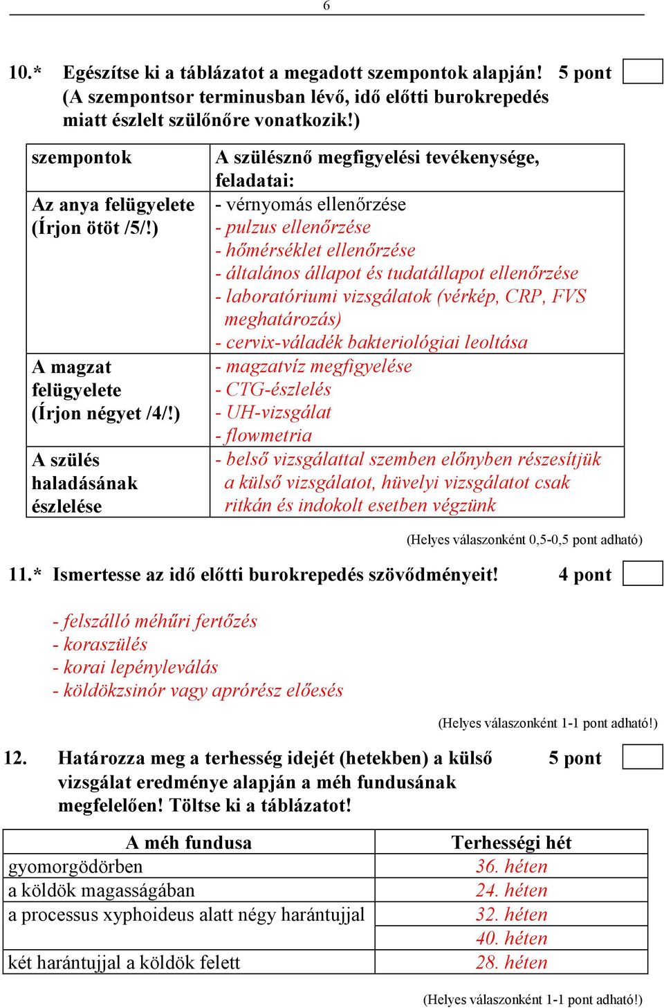 ) A szülés haladásának észlelése A szülésznı megfigyelési tevékenysége, feladatai: - vérnyomás ellenırzése - pulzus ellenırzése - hımérséklet ellenırzése - általános állapot és tudatállapot