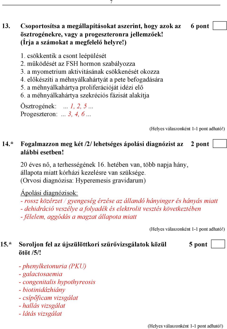 a méhnyálkahártya szekréciós fázisát alakítja Ösztrogének:... 1, 2, 5... Progeszteron:... 3, 4, 6... 14.* Fogalmazzon meg két /2/ lehetséges ápolási diagnózist az 2 pont alábbi esetben!