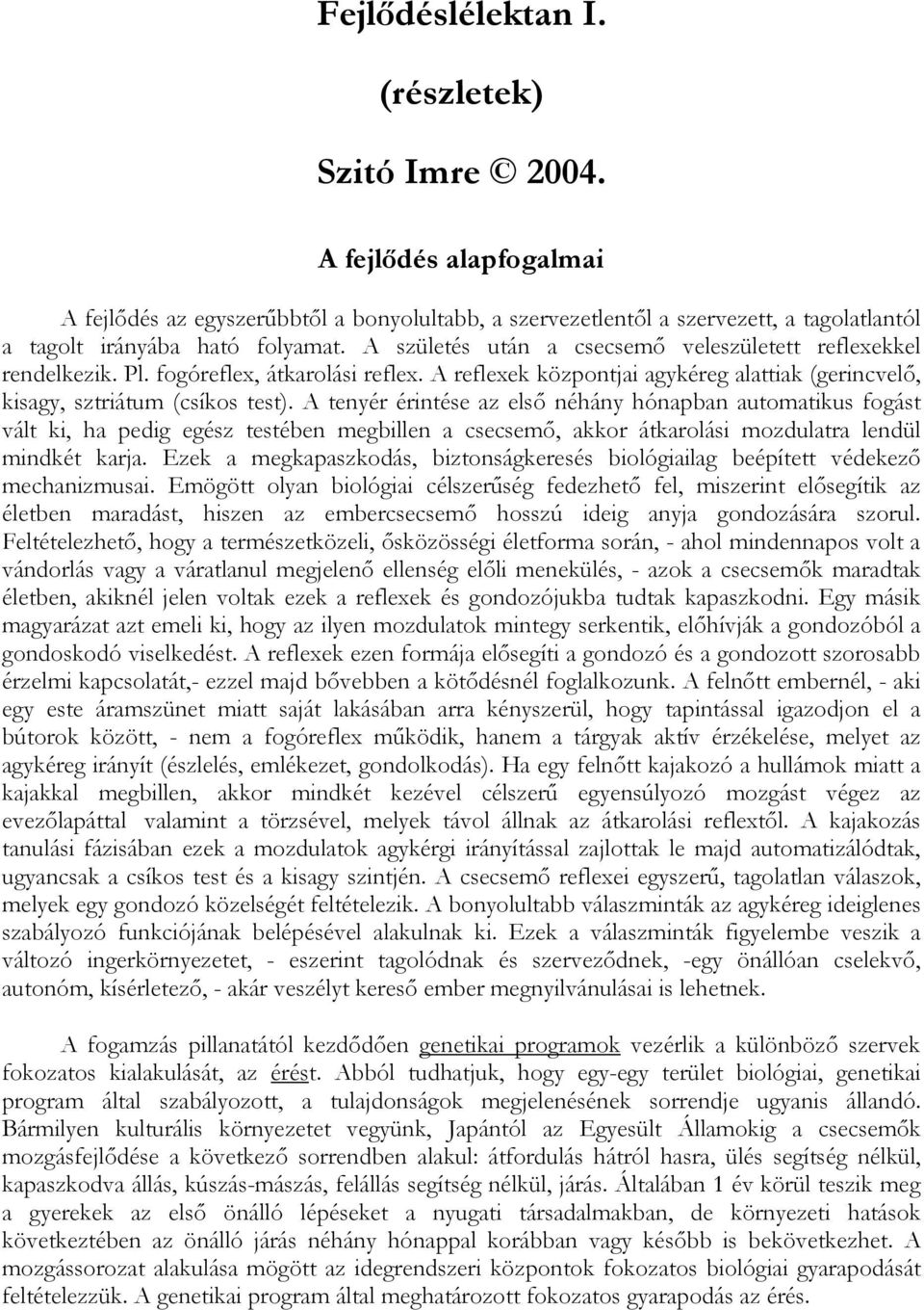 A tenyér érintése az elsı néhány hónapban automatikus fogást vált ki, ha pedig egész testében megbillen a csecsemı, akkor átkarolási mozdulatra lendül mindkét karja.