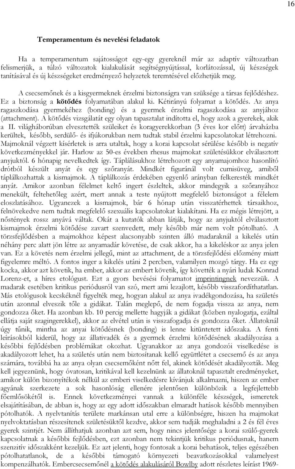 Ez a biztonság a kötıdés folyamatában alakul ki. Kétirányú folyamat a kötıdés. Az anya ragaszkodása gyermekéhez (bonding) és a gyermek érzelmi ragaszkodása az anyjához (attachment).