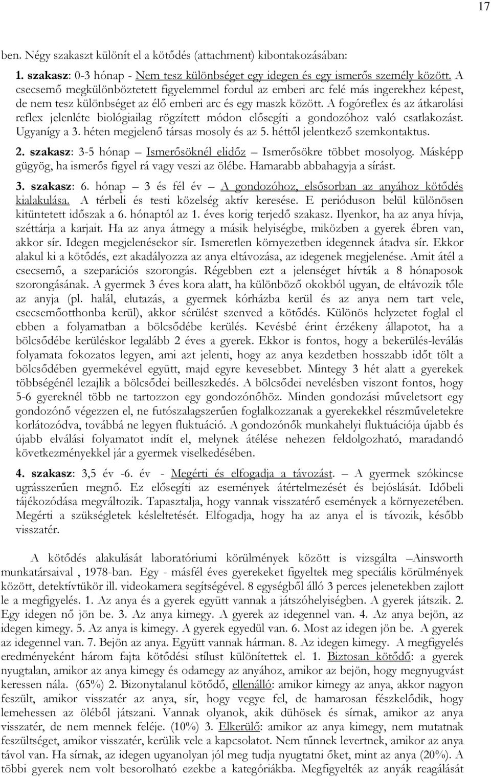 A fogóreflex és az átkarolási reflex jelenléte biológiailag rögzített módon elısegíti a gondozóhoz való csatlakozást. Ugyanígy a 3. héten megjelenı társas mosoly és az 5.