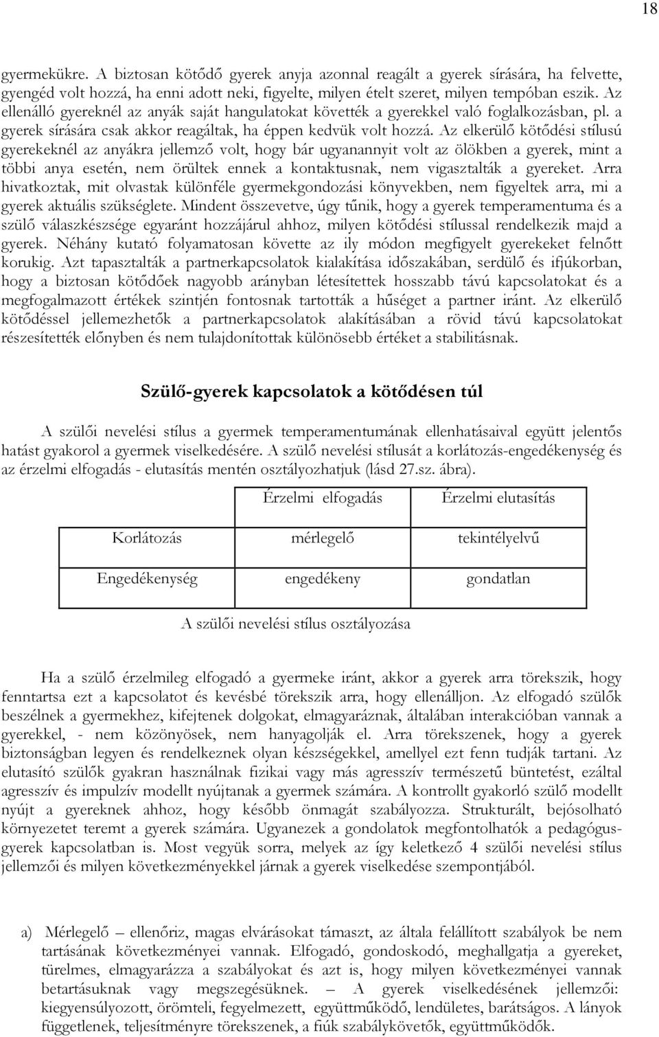 Az elkerülı kötıdési stílusú gyerekeknél az anyákra jellemzı volt, hogy bár ugyanannyit volt az ölökben a gyerek, mint a többi anya esetén, nem örültek ennek a kontaktusnak, nem vigasztalták a