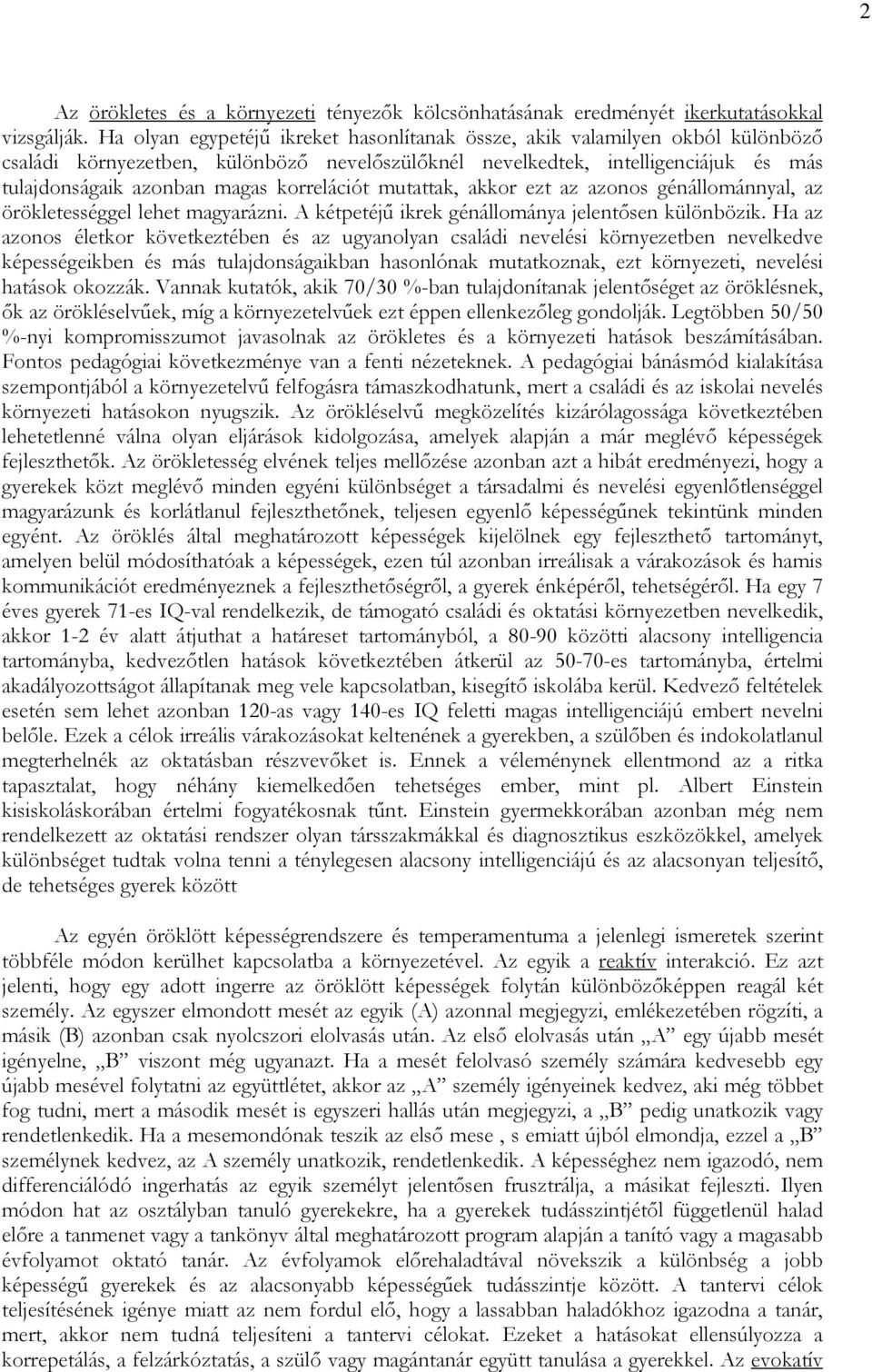 korrelációt mutattak, akkor ezt az azonos génállománnyal, az örökletességgel lehet magyarázni. A kétpetéjő ikrek génállománya jelentısen különbözik.