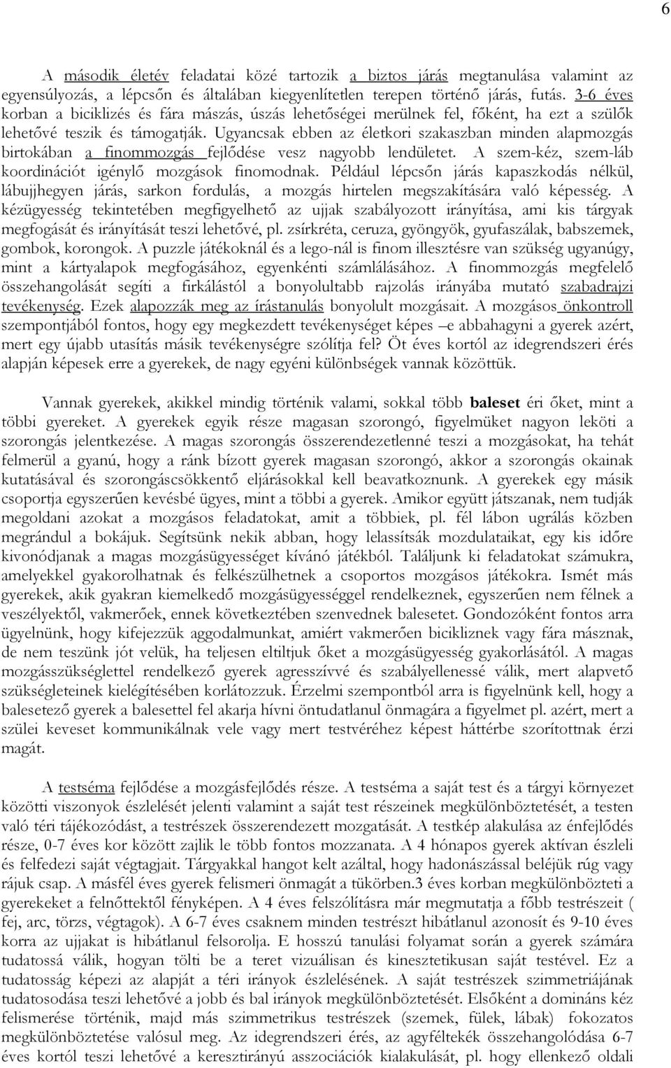 Ugyancsak ebben az életkori szakaszban minden alapmozgás birtokában a finommozgás fejlıdése vesz nagyobb lendületet. A szem-kéz, szem-láb koordinációt igénylı mozgások finomodnak.