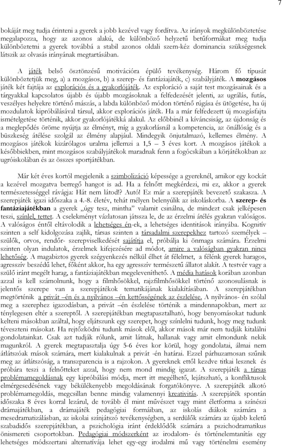 látszik az olvasás irányának megtartásában. A játék belsı ösztönzéső motivációra épülı tevékenység. Három fı típusát különböztetjük meg, a) a mozgásos, b) a szerep- és fantáziajáték, c) szabályjáték.