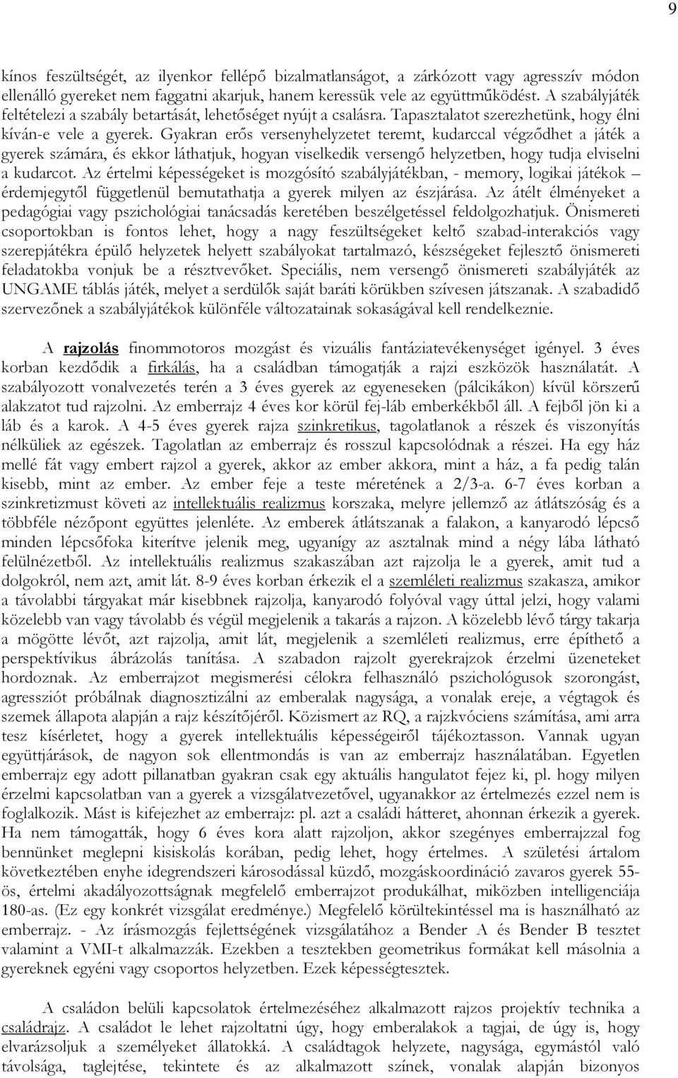 Gyakran erıs versenyhelyzetet teremt, kudarccal végzıdhet a játék a gyerek számára, és ekkor láthatjuk, hogyan viselkedik versengı helyzetben, hogy tudja elviselni a kudarcot.