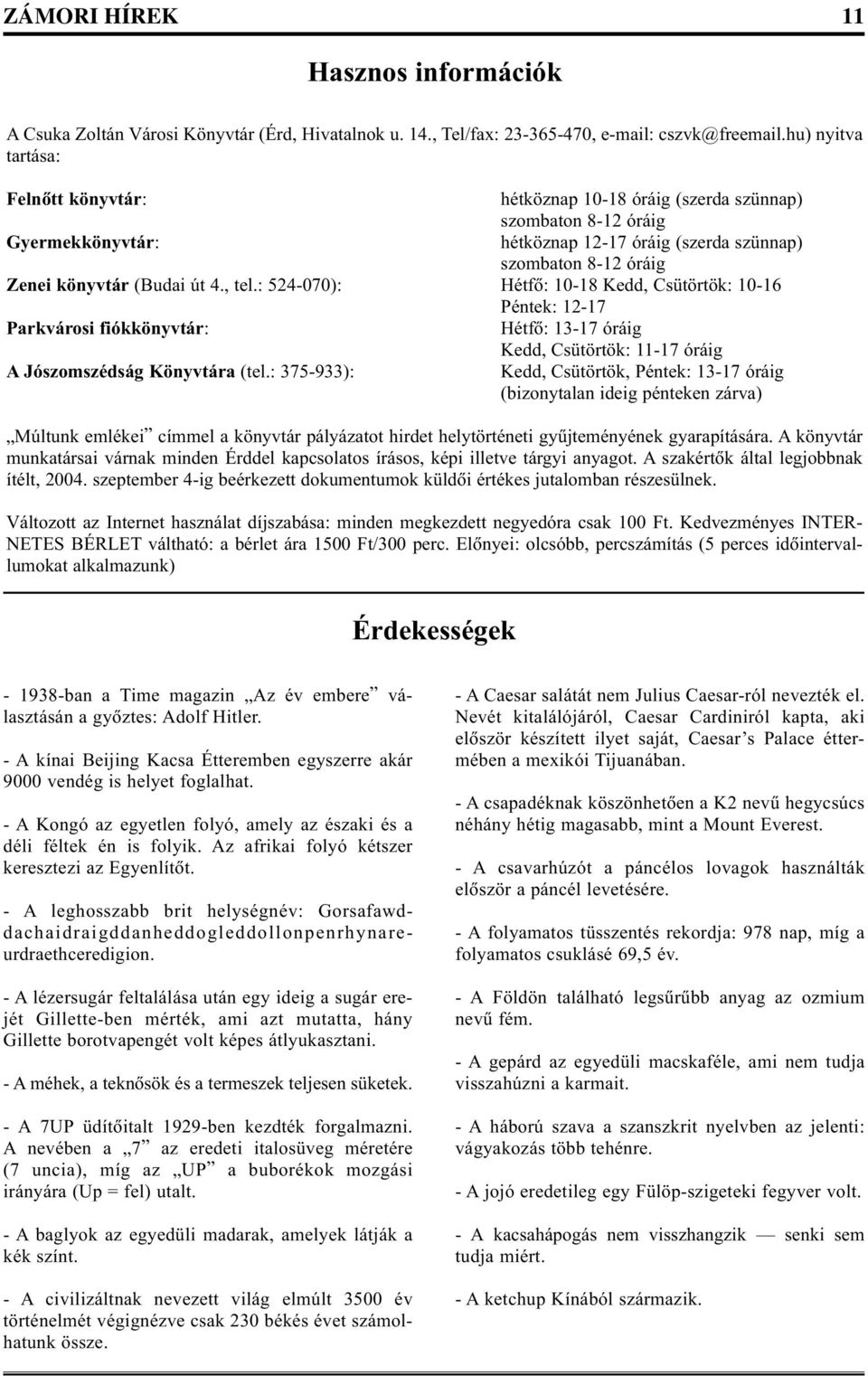 4., tel.: 524-070): Hétfõ: 10-18 Kedd, Csütörtök: 10-16 Péntek: 12-17 Parkvárosi fiókkönyvtár: Hétfõ: 13-17 óráig Kedd, Csütörtök: 11-17 óráig A Jószomszédság Könyvtára (tel.