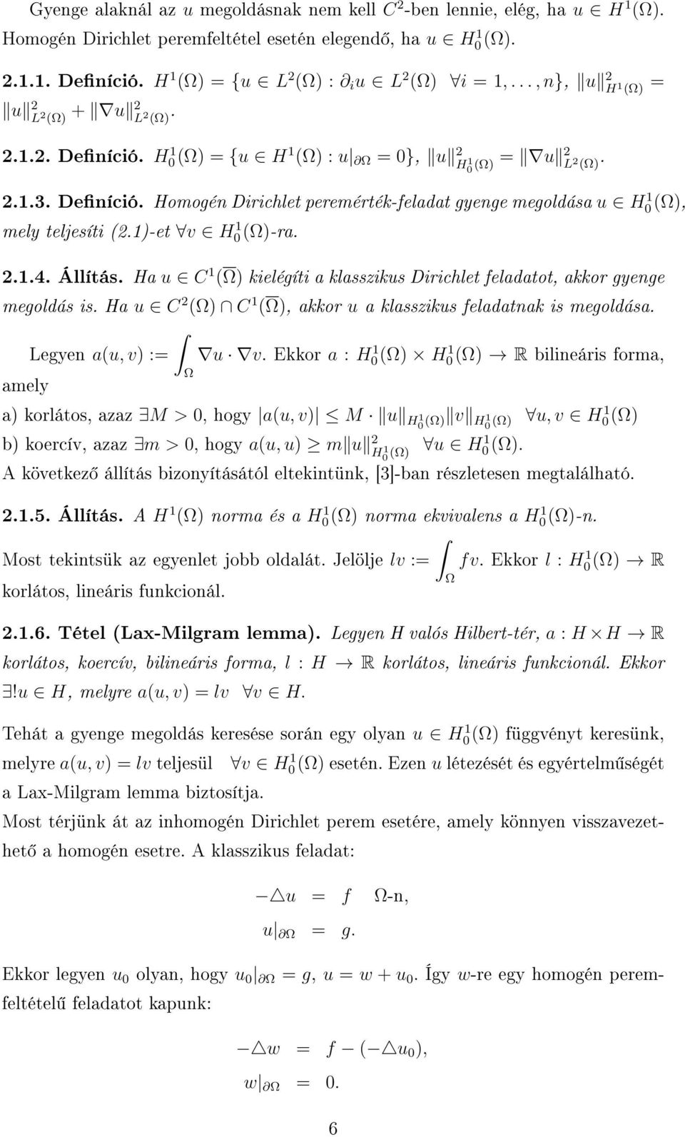 1)-et v H 1 0)-ra. 2.1.4. Állítás. Ha u C 1 ) kielégíti a klasszikus Dirichlet feladatot, akkor gyenge megoldás is. Ha u C 2 ) C 1 ), akkor u a klasszikus feladatnak is megoldása.