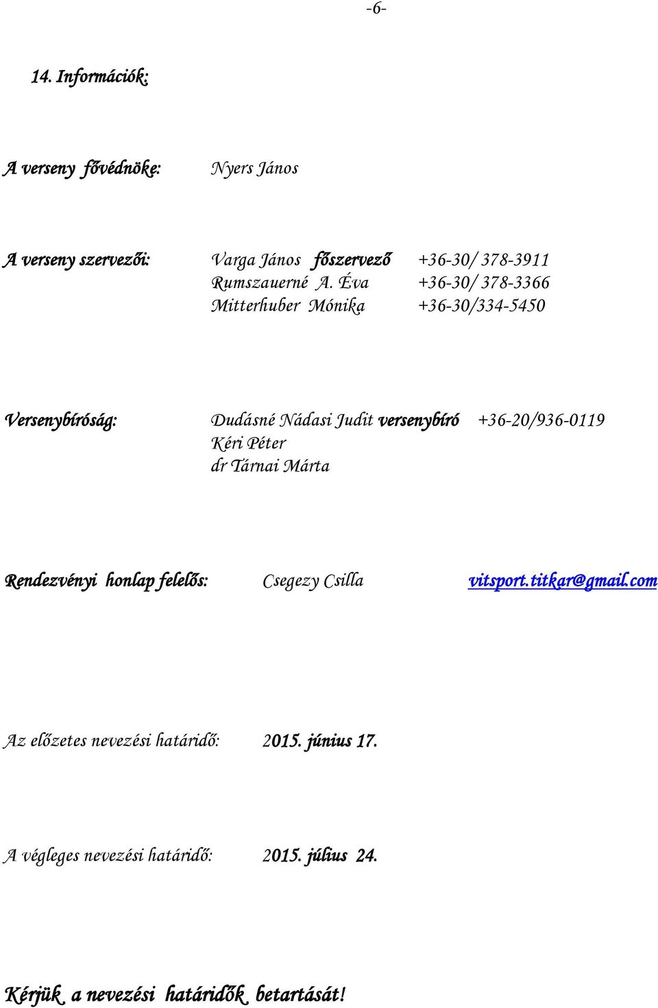 A. Éva +36-30/ 378-3366 Mitterhuber Mónika +36-30/334-5450 Versenybíróság: Dudásné Nádasi Judit versenybíró