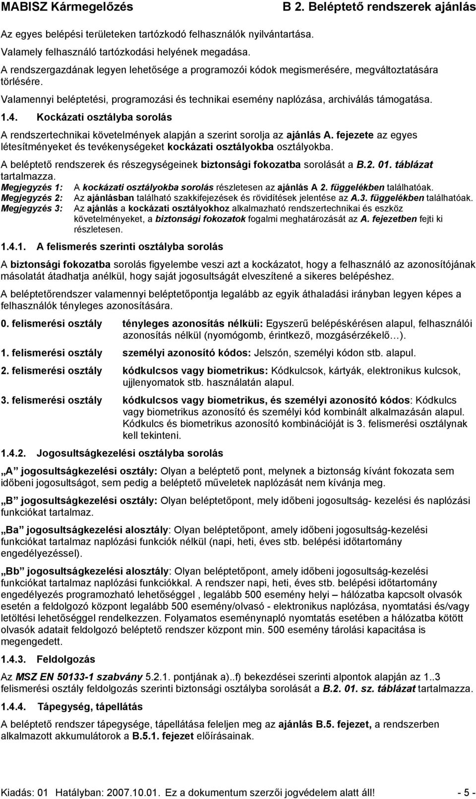 Kockázati osztályba sorolás A rendszertechnikai követelmények alapján a szerint sorolja az ajánlás A. fejezete az egyes létesítményeket és tevékenységeket kockázati osztályokba osztályokba.