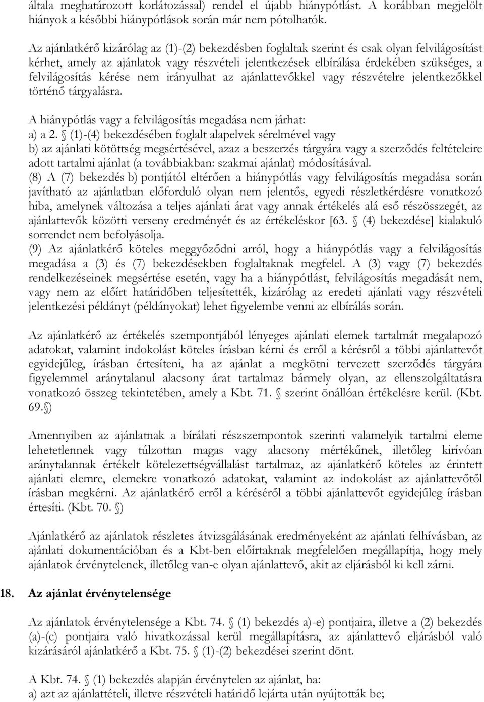 felvilágosítás kérése nem irányulhat az ajánlattevőkkel vagy részvételre jelentkezőkkel történő tárgyalásra. A hiánypótlás vagy a felvilágosítás megadása nem járhat: a) a 2.